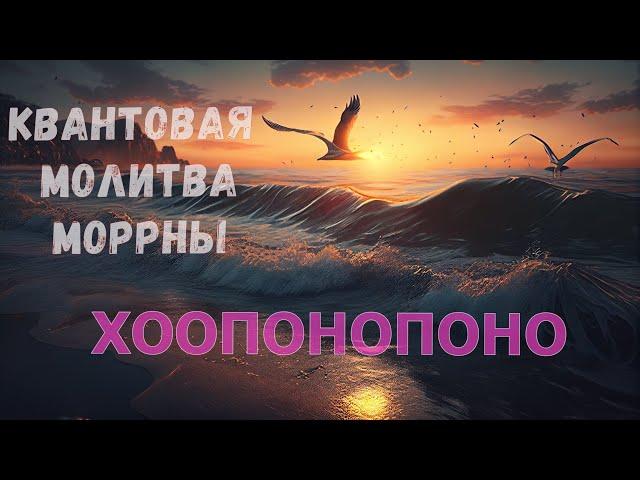 ХООПОНАПОНО КВАНТОВАЯ МОЛИТВА МОРРНЫ. Мощная исцеляющая молитва