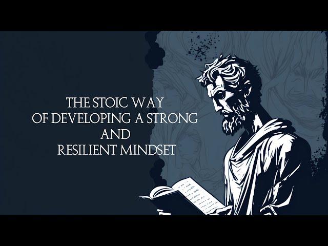 The Stoic Way of Developing a Strong and Resilient Mindset