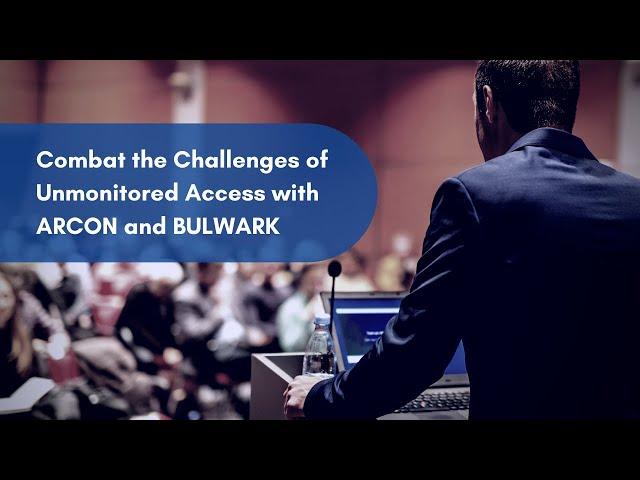 Combat the Challenges of Un-monitored Access with ARCON and BULWARK TECHNOLOGIES PVT LTD.