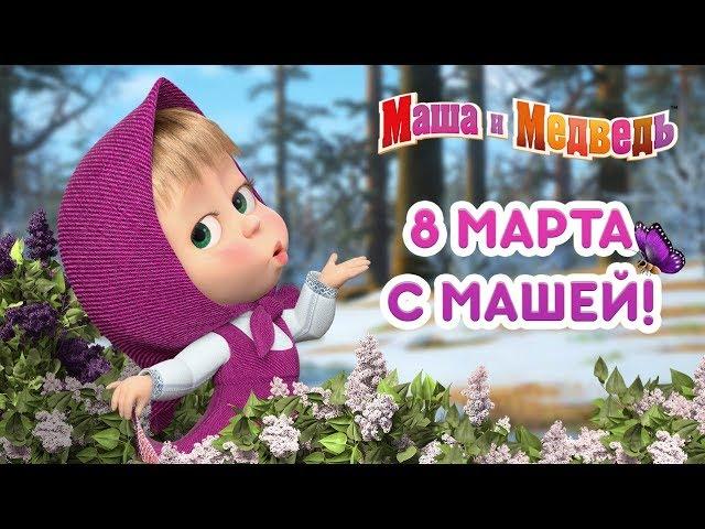 Маша и Медведь - 8 Марта с Машей! 