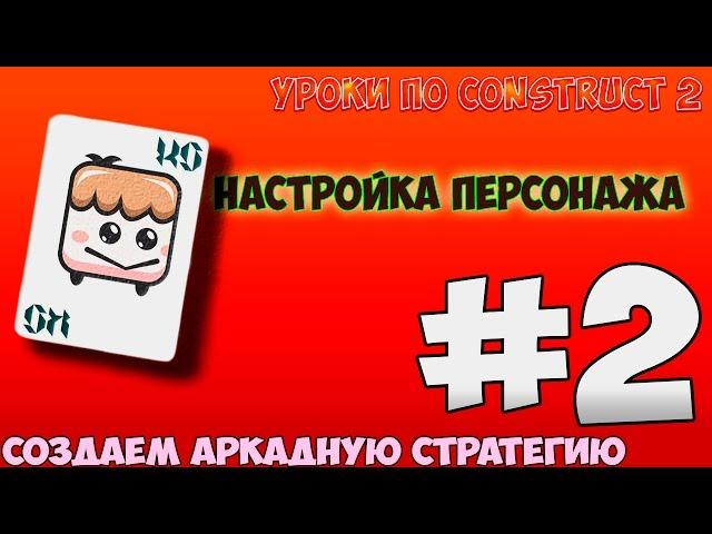 Construct 2 | СОЗДАЕМ АРКАДУ-СТРАТЕГИЮ | #2 - НАСТРОЙКА ПЕРСОНАЖА