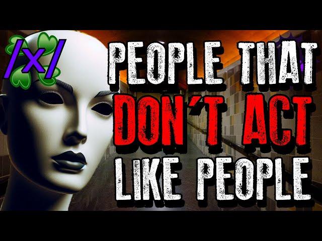 People That Don't Act Like People | 4chan /x/ Bizarre Greentext Stories Thread