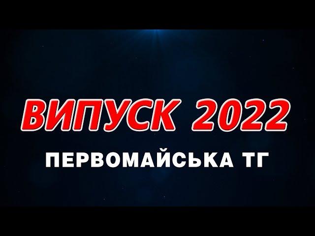 Випуск Первомайська ТГ   2022