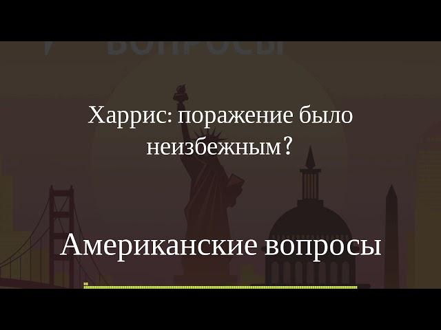 Американские вопросы - Харрис: поражение было неизбежным?