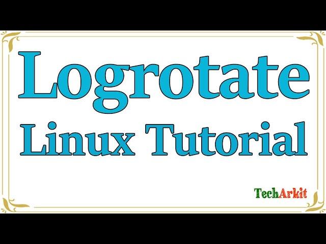 Logrotate in Linux | Logrotate configuration | Tech Arkit