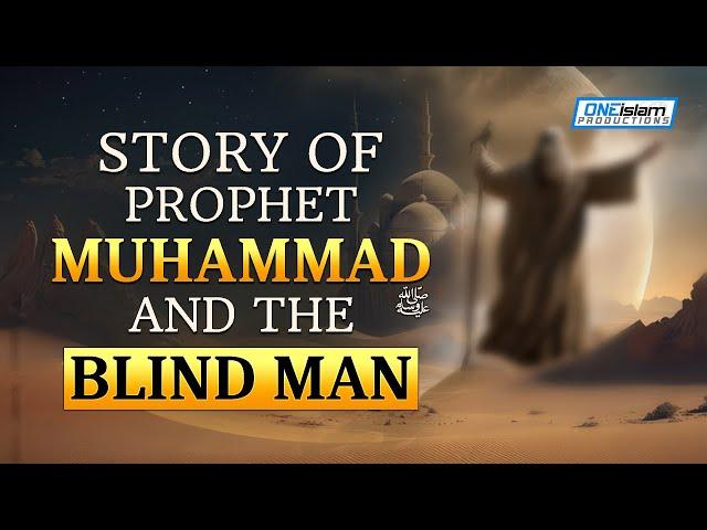 Story Of Prophet Muhammad (ﷺ) And The Blind Man