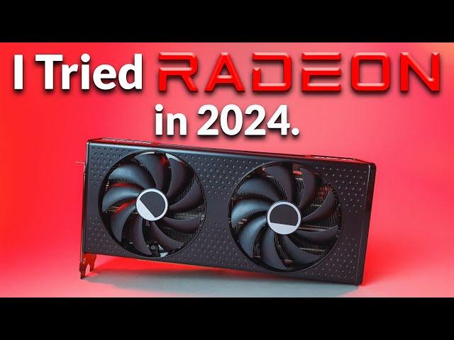 I Tried Radeon in 2024 to See How "BAD" It Truly Is…