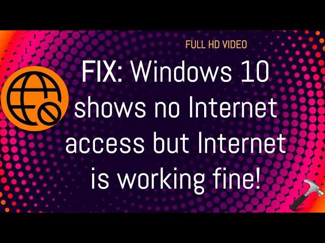 Windows 10 shows no Internet access but Internet is working fine