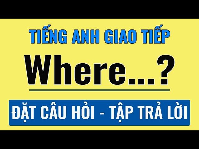 100 câu tiếng Anh hỏi đáp với WHERE