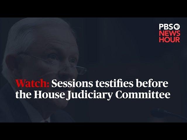WATCH: Attorney General Sessions testifies to the House Judiciary Committee