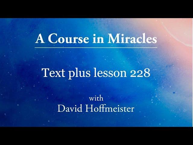 ACIM Lesson 228 Plus Text from Chapter 29 by David Hoffmeister -A Course in Miracles