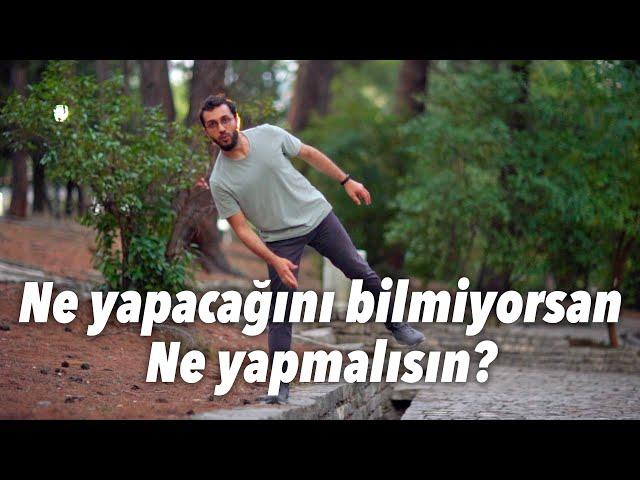 Ne yapacağını bilmiyorsan, Ne yapmalısın?