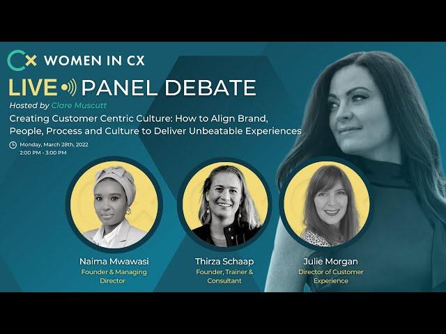 Women in CX March Panel: How to Create Customer Centric Culture, hosted by Clare Muscutt