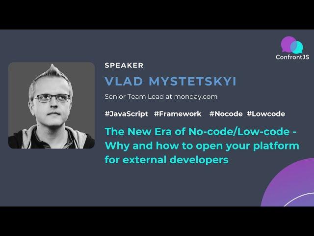 Vlad Mystetskyi -The new Era of No-code/Low-code -Why and how to open your platform for external dev