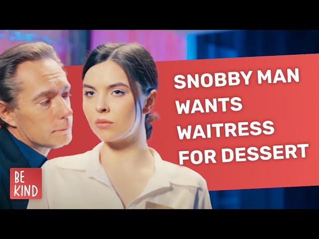 Snobby Man Wants Waitress For Dessert | @BeKind.official