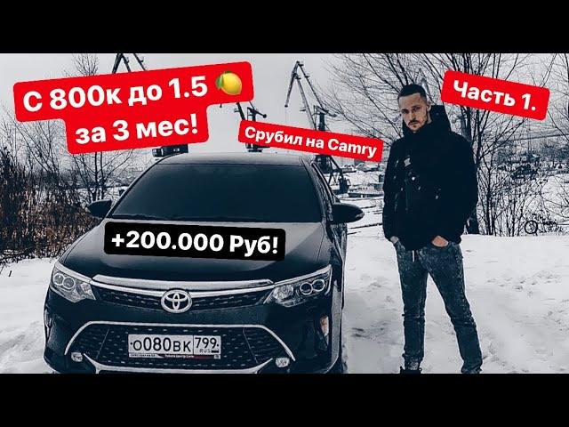 КАК Я ЗАРАБОТАЛ 200.000 руб на CAMRY!? С 800К ДО 1.5 МЛН ЗА 3 МЕС!