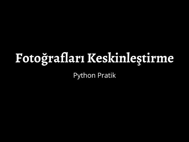 22 - Fotoğrafları Keskinleştirme - Python Pratik - Dijital Görüntü İşleme