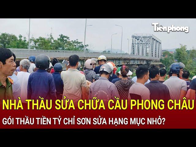 Bản tin thời sự: Nhà thầu sửa chữa cầu Phong Châu, gói thầu hàng tỷ đồng chỉ sơn sửa hạng mục nhỏ?