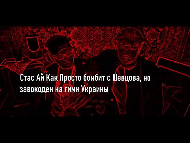 Завокоденый Стас Ай Как Просто бомбит с генетической хрени Шевцова под гимн Украины