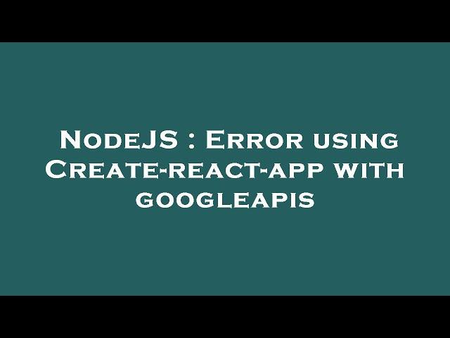 NodeJS : Error using Create-react-app with googleapis