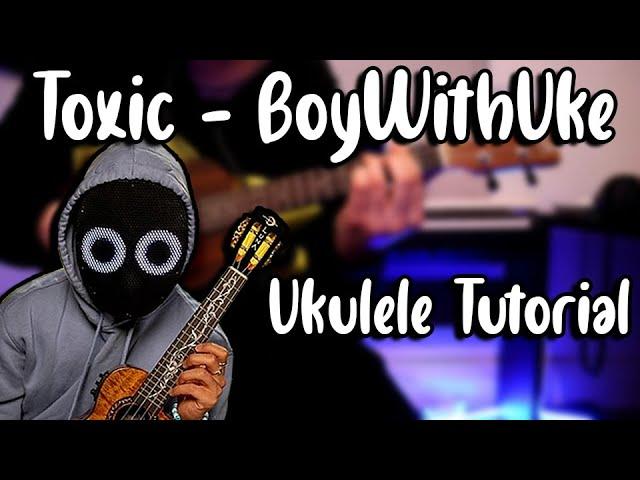 Toxic - BoyWithUke (Ukulele Tutorial)