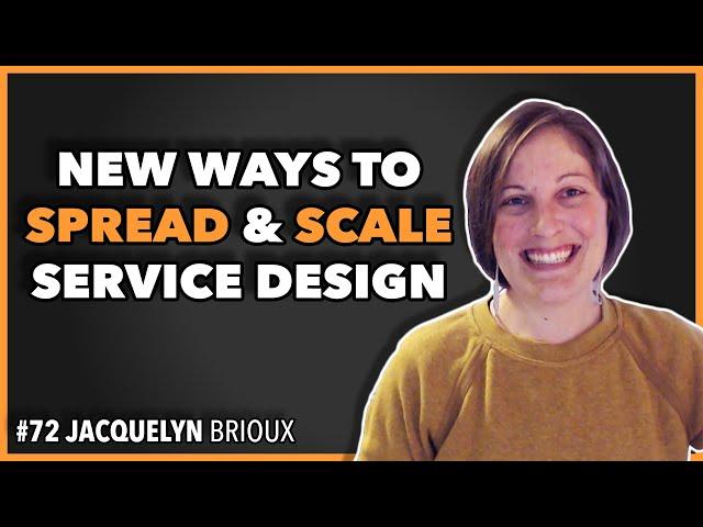 New Ways To Spread & Scale Service Design / Jacquelyn Brioux / Episode #72