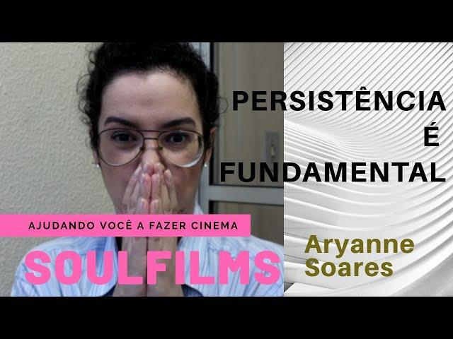 PERSISTÊNCIA É FUNDAMENTAL | SoulFilms | Ajudando você a fazer cinema