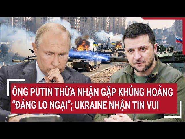 International news: Mr. Putin admits to facing "worrying" crisis; Ukraine receives good news