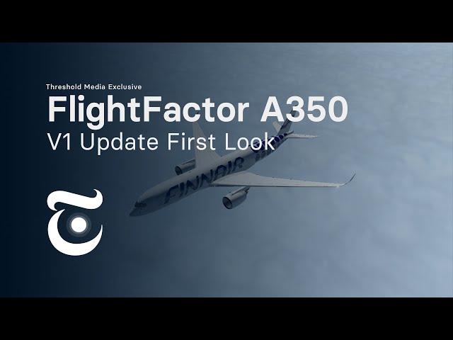 Exclusive Look at FlightFactor's A350 V1 Update | Threshold