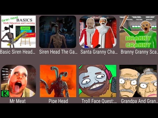 Baldi's Basics Siren Head,Siren Head TheGame,Santa Granny Chapter two,Branny Scary,Mr Meat,Pipe Head