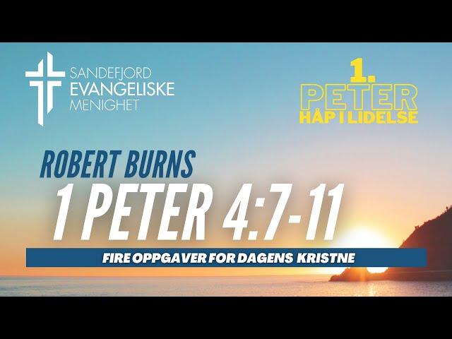 1 Peter 4:7-11 (Fire oppgaver for dagens kristne) Robert Burns | Sandefjord Evangeliske