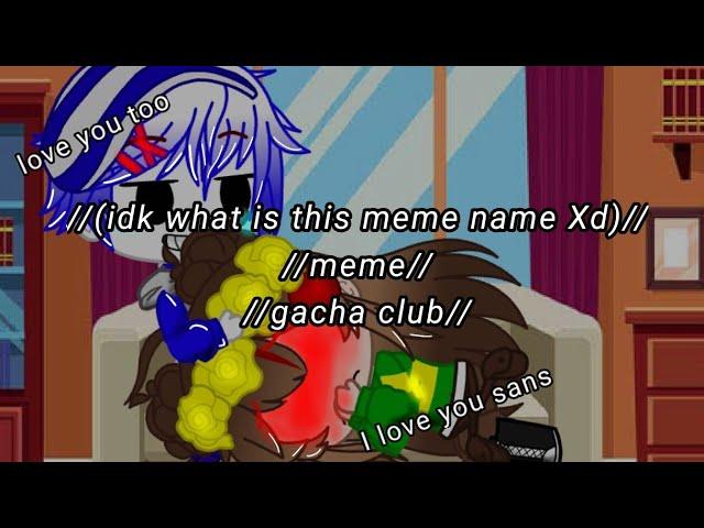 // Chans/Chara X Sans // (idk what is this meme name Xd) // meme // Gacha Club //