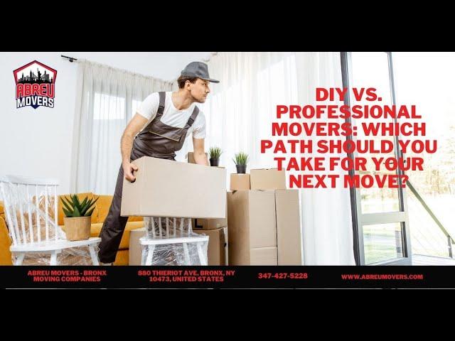 DIY Vs. Professional Movers: Which Path Should You Take for Your Next Move? | Abreu Movers Bronx