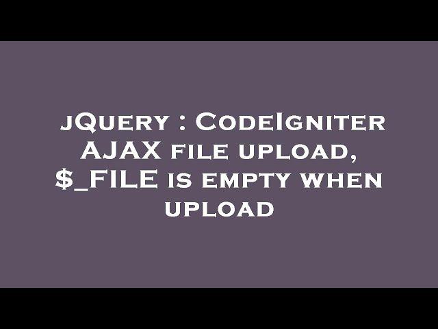 jQuery : CodeIgniter AJAX file upload, $_FILE is empty when upload