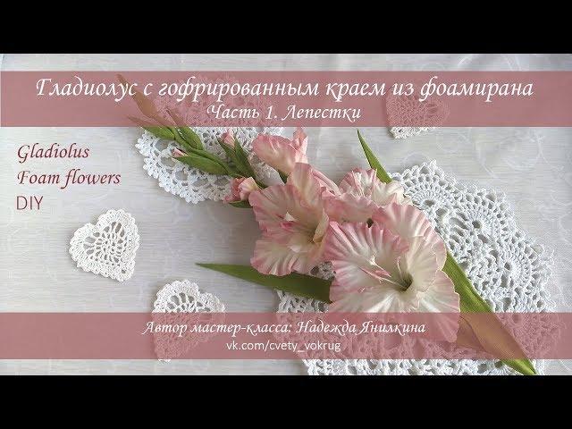 Гладиолус (часть 1) с гофрированным краем из фоамирана мастер-класс / Gladiolus | foam flowers | DIY