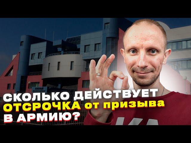 СКОЛЬКО ДЕЙСТВУЕТ ОТСРОЧКА ОТ ПРИЗЫВА В АРМИЮ ?