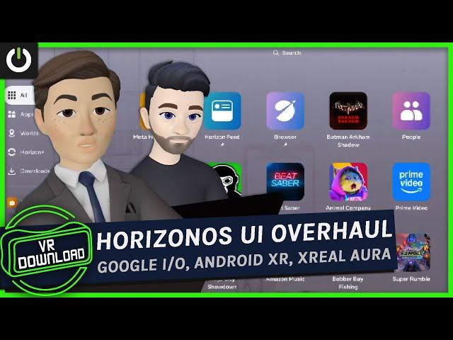 VR Download: Horizon OS Overhaul, Google I/O, Android XR, Xreal Project Aura