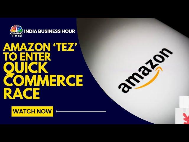 Amazon India Launches 'Tez' to Rival Blinkit & Zepto in Quick Commerce | CNBC TV18