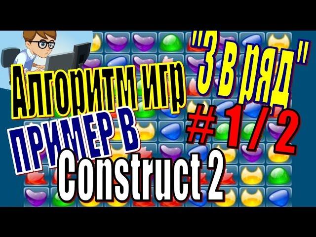 АЛГОРИТМ ИГР "3 В РЯД".ПРИМЕР В CONSTRUCT 2(1 ИЗ 2)