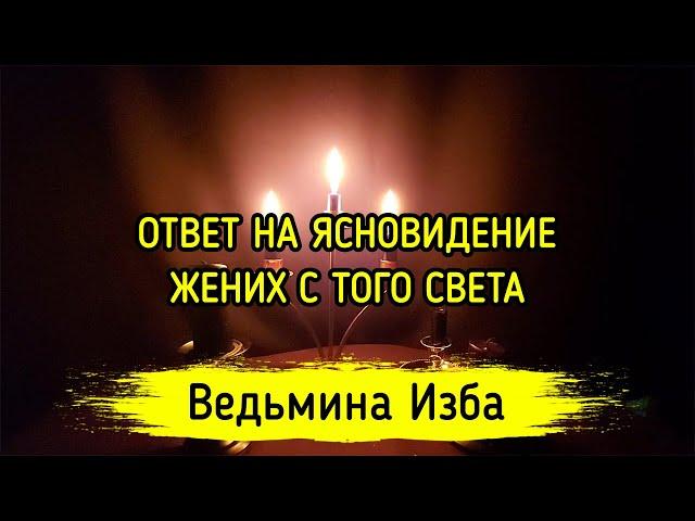 ОТВЕТ НА ЯСНОВИДЕНИЕ. ЖЕНИХ С ТОГО СВЕТА. ВЕДЬМИНА ИЗБА ▶️ ИНГА ХОСРОЕВА