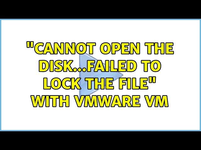 "Cannot open the disk...Failed to lock the file" with VMware VM