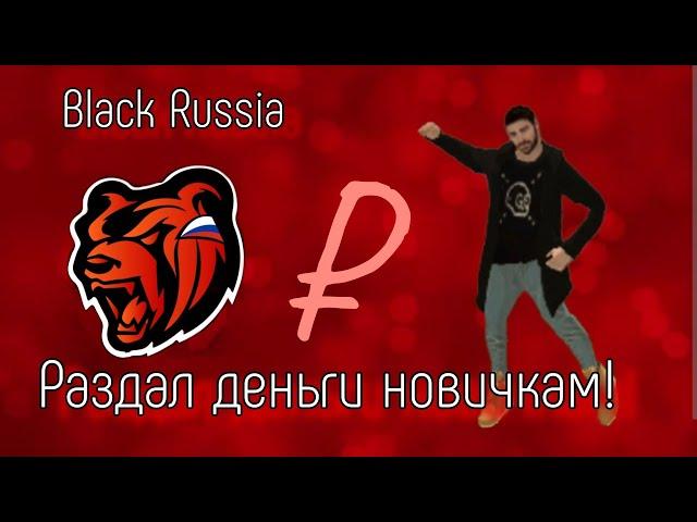 Раздал деньги новичкам! | Black Russia | Сервер Moscow