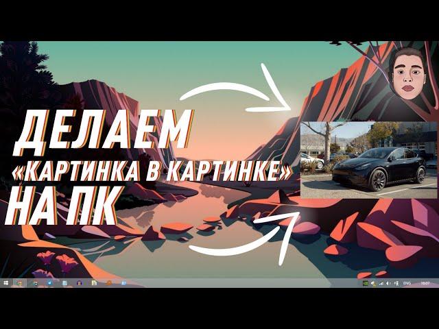 Как сделать режим «картинка в картинке» на ПК?