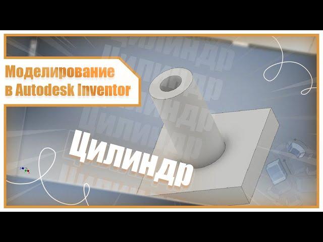 Моделирование в Autodesk Inventor | Цилиндр, выдавливание, вращение