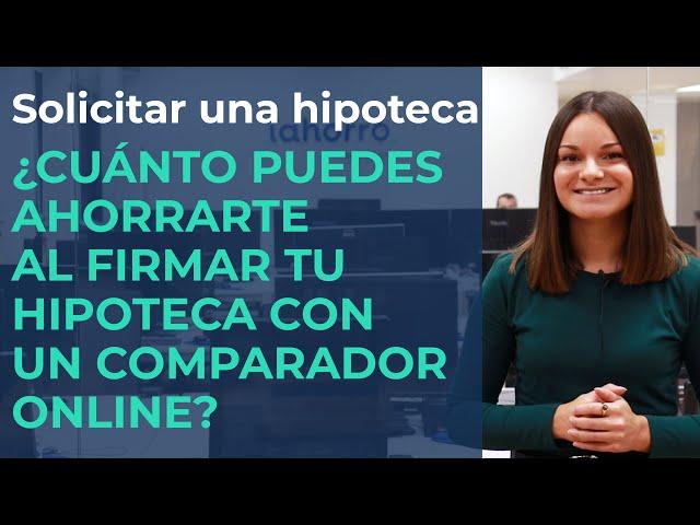 ¿Cuánto te puedes AHORRAR al firmar tu HIPOTECA con un COMPARADOR ONLINE? 