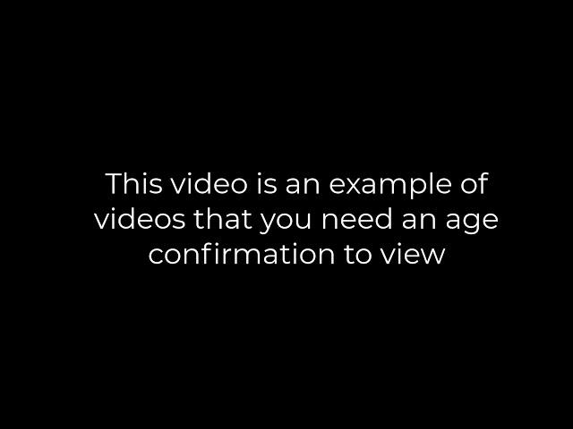 This video is an example of videos that you need an age confirmation to view