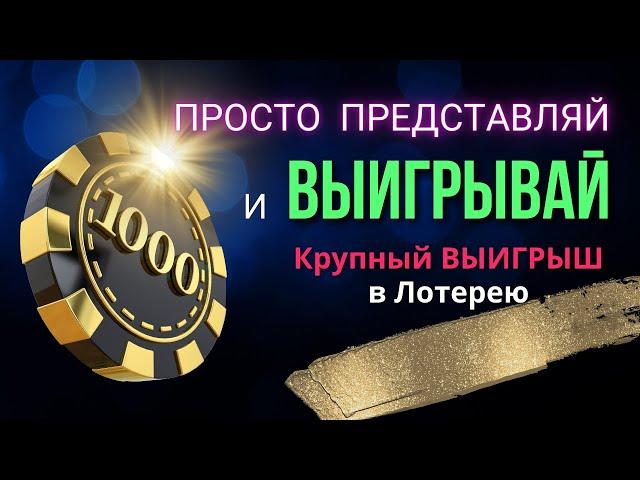 Представляй и ВЫИГРЫВАЙ Крупный Денежный Выигрыш в Лотерею / Аффирмации на Крупный ВЫИГРЫШ