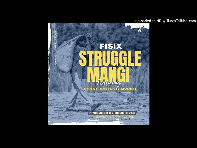 Fisix - Struggle Mangi (Feat. Stone Cold-5 & Mvrkii) Prod by Doggie 743 [Supported by 675 Falcon]