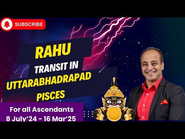 Rahu transit in Uttarabhadrapad Nakshatra Pisces for all Ascendants 8 July’24 - 16 Mar’25