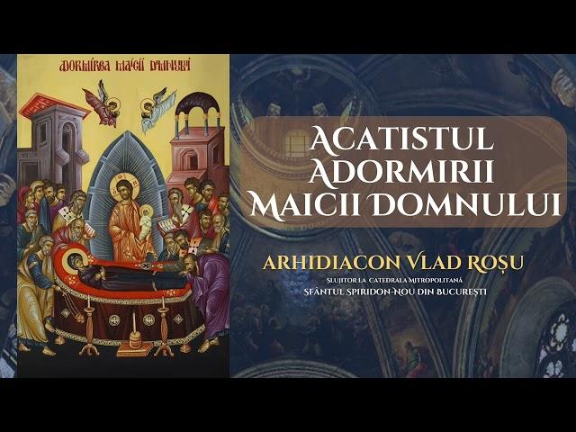 Acatistul Adormirii Maicii Domnului - Arhidiacon Vlad Rosu